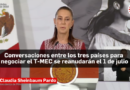 Conversaciones para negociar el T-MEC se reanudarán el 1 de julio