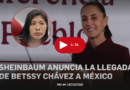 «Bienvenida», dice Sheinbaum tras llegada de Betssy Chávez a México